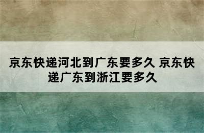 京东快递河北到广东要多久 京东快递广东到浙江要多久